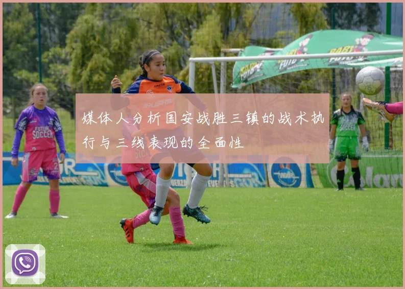 媒体人分析国安战胜三镇的战术执行与三线表现的全面性
