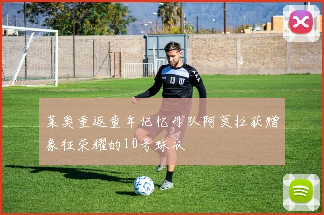 莱奥重返童年记忆母队阿莫拉获赠象征荣耀的10号球衣