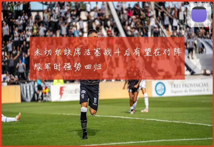 米切尔缺席活塞战斗后有望在对阵绿军时强势回归